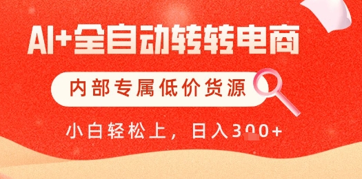 【AI+全自动转转电商】内部专属低价货源，全网首发，单日轻松变现几张_天恒副业网