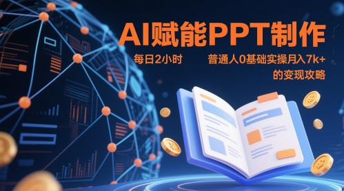 AI赋能PPT制作，每日2小时，普通人0基础实操月入7k+的变现攻略_天恒副业网