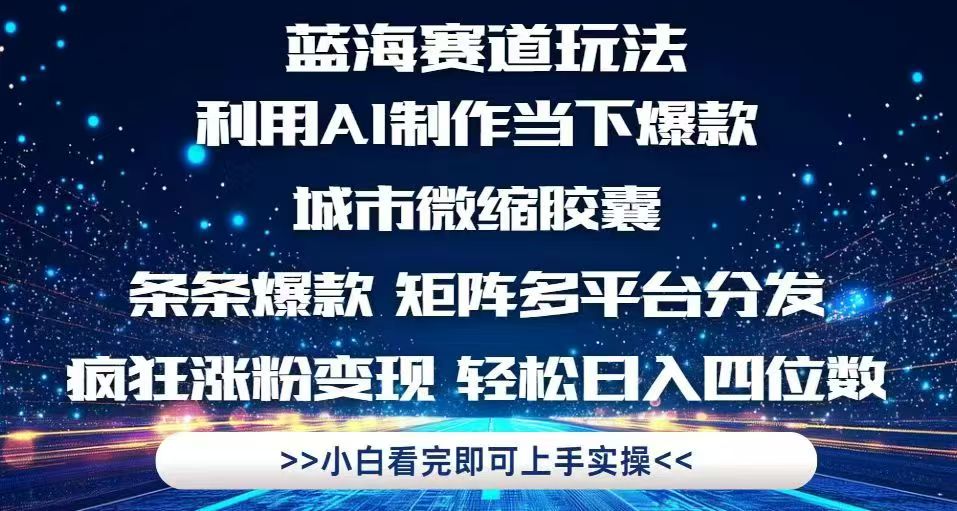 (14783期)利用Ai制作全网爆火的城市微缩胶囊,条条爆款,多平台分发,疯狂涨粉变…_天恒副业网
