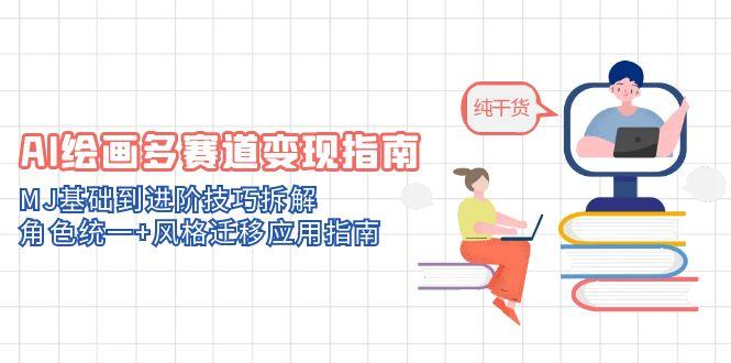 (14797期)AI绘画多赛道变现指南:MJ基础到进阶技巧拆解,角色统一+风格迁移应用指南_天恒副业网
