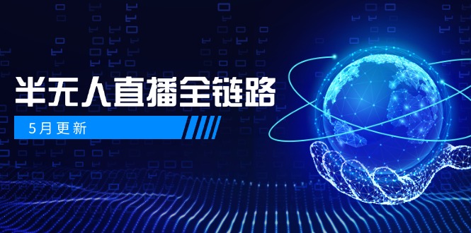 （14787期）5月更新-半无人直播全链路：AI数字人+千川截流实战，女装选品与防违规…_天恒副业网