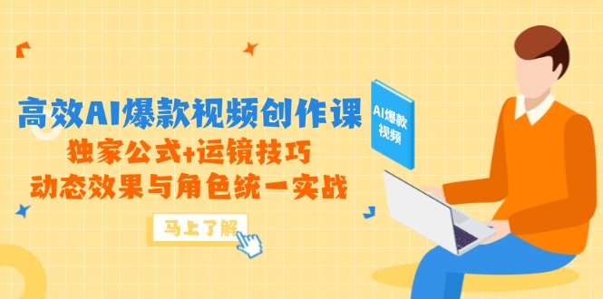 (14818期)高效AI爆款视频创作课,独家公式+运镜技巧,动态效果与角色统一实战_天恒副业网