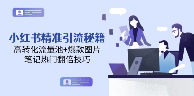 小红书精准引流秘籍，高转化流量池+爆款图片，笔记热门翻倍技巧_天恒副业网