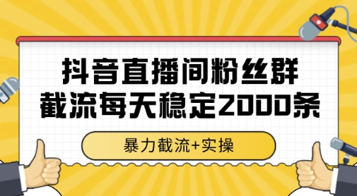 抖音直播间粉丝群暴力截流,一台电脑每天稳定2000条数据,暴力截流+实操_天恒副业网