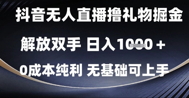 抖音无人直播撸礼物掘金,解放双手,日入1k,0成本纯利,无基础可上手_天恒副业网