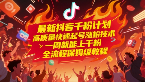 最新抖音千粉计划，高质量快速起号涨粉技术，一周就能上千粉，全流程保姆级教程_天恒副业网