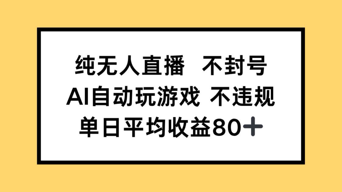 (14843期)纯无人直播不封号,AI自动玩游戏,单日收益80+_天恒副业网