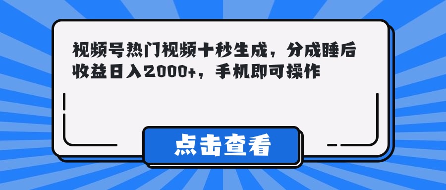 （14851期）视频号热门视频十秒生成，分成睡后收益日入2000+，手机即可操作_天恒副业网