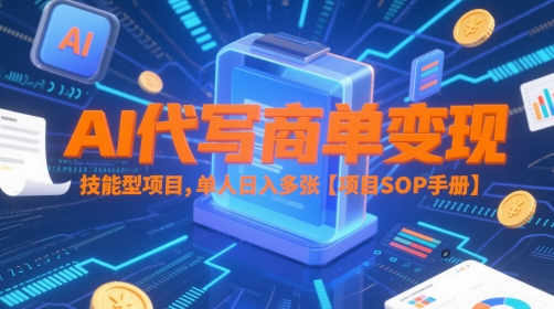 AI代写商单变现，技能型项目，单人日入多张 【项目SOP手册】_天恒副业网