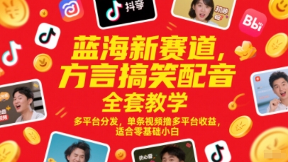 蓝海新赛道,方言搞笑配音全套教学,多平台分发,单条视频撸多平台收益,适合零基础小白_天恒副业网