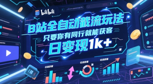 B站全自动截流玩法只要你有同行就能获客，日变现1k+_天恒副业网