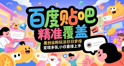 百度贴吧精准覆盖创业粉玩法日变现多张,小白直接上手_天恒副业网