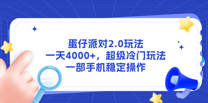 （14901期）蛋仔派对2.0玩法，一天4000+，超级冷门玩法，一部手机稳定操作_天恒副业网