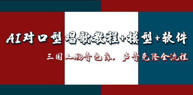 (14930期)AI对口型唱歌教程+模型+软件,三国人物音色库,声音克隆全流程_天恒副业网