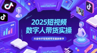 2025短视频数字人带货实操，抖音快手短视频带货最新教学_天恒副业网