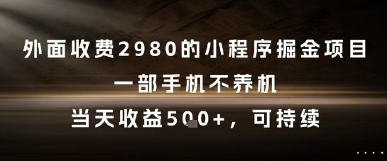 外面收费2980的小程序掘金项目，一部手机不养机，当天收益5张+，可持续_天恒副业网