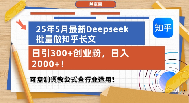 25年5月最新Deepseek批量做知乎长文，日引300+创业粉，日入1k+，可复制调教公式全行业适用_天恒副业网