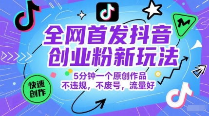 全网首发抖音创业粉新玩法,5分钟一个原创作品,不违规,不废号,流量好_天恒副业网