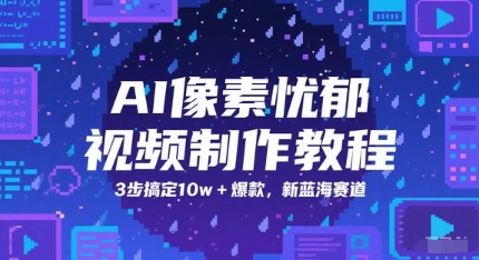 AI像素忧郁视频制作教程,3步搞定10w+爆款,新蓝海赛道_天恒副业网