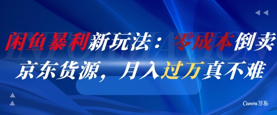 闲鱼暴利新玩法:零成本倒卖京东货源,月入过1W真不难_天恒副业网