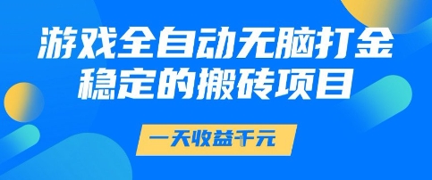游戏全自动无脑打金项目,一天收益1k+,稳定持久的搬砖项目_天恒副业网