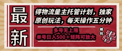 最新得物流量主托管计划，独家原创玩法，每天操作五分钟，多号无上限，单号日入5张+矩阵可放大_天恒副业网