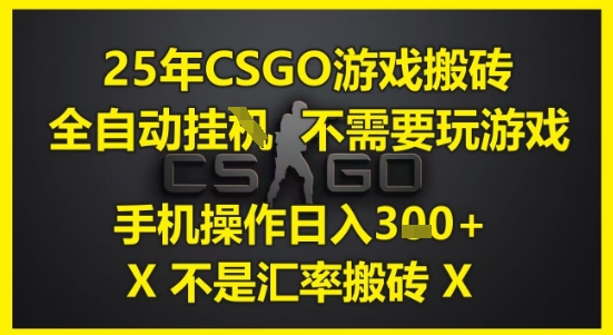 25年CSGO游戏搬砖，全自动运行，不需要玩游戏，手机操作日入3张(不是汇率搬砖)_天恒副业网