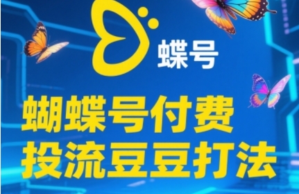 2025蝴蝶号付费投流豆豆打法,助新手快速掌握付费流量撬动自然流的核心玩法_天恒副业网