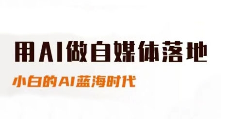 用AI做自媒体落地，适合新手快速入门与进阶，小白的AI蓝海时代_天恒副业网