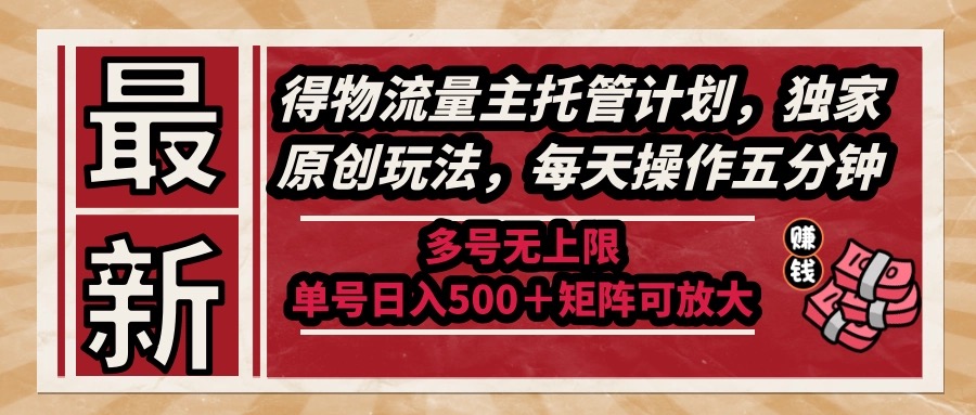 （14954期）最新得物流量主托管计划，独家原创玩法，每天操作五分钟，多号无上限…_天恒副业网
