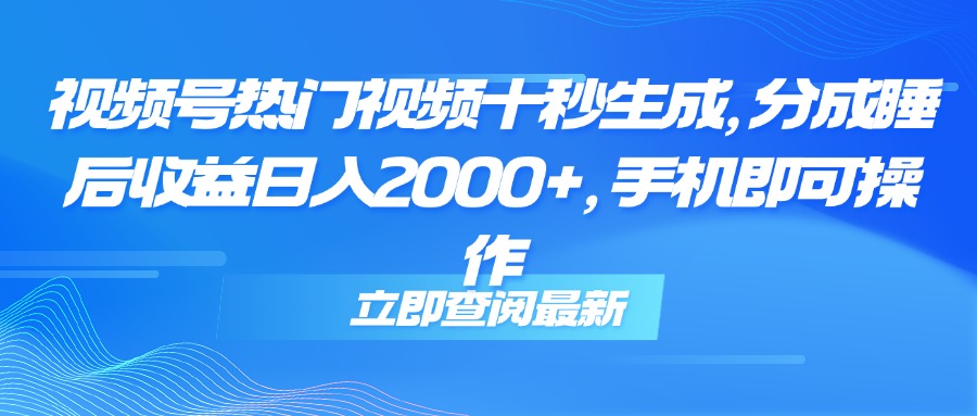 （14947期）视频号热门视频十秒生成，分成睡后收益日入2000+，手机即可操作_天恒副业网
