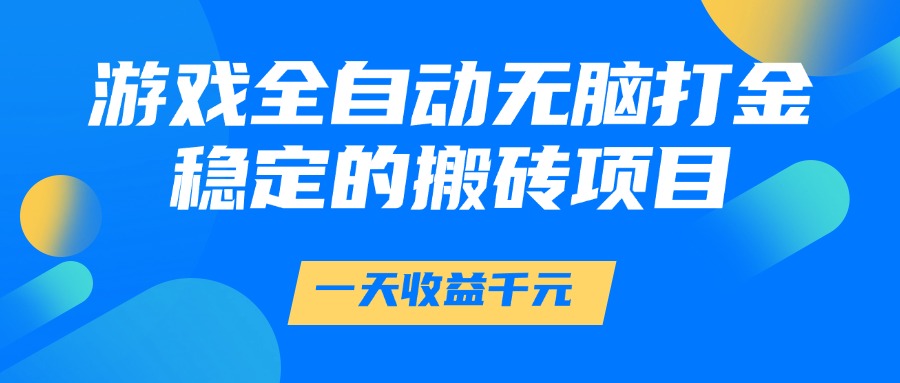 (14971期)游戏全自动无脑打金,一天收益1000+,稳定的搬砖项目_天恒副业网