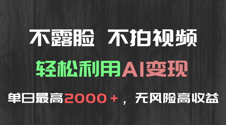 （15034期）不露脸，不拍视频，轻松利用AI变现，单日最高2000＋，无风险高利润_天恒副业网