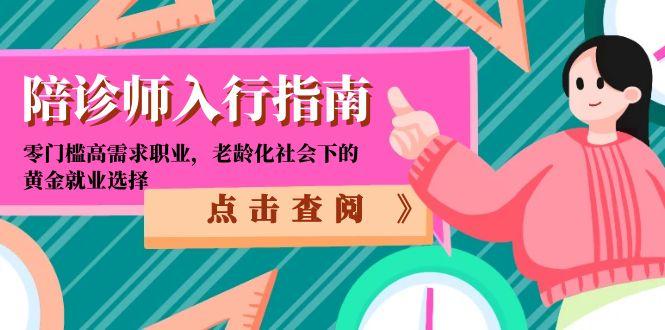(15042期)陪诊师入行指南:零门槛高需求职业,老龄化社会下的黄金就业选择_天恒副业网