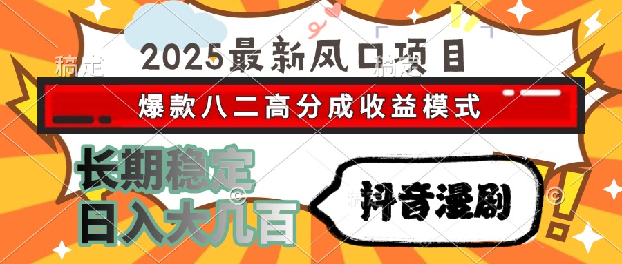 (15037期)2025最新风口项目抖音漫剧爆款八二高分成收益模式长期稳定日入大几百_天恒副业网