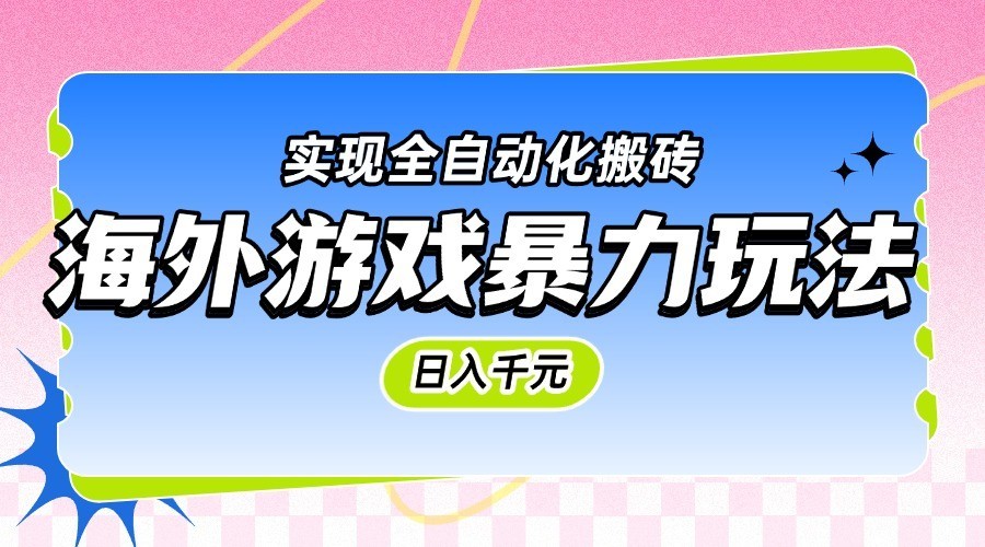 海外游戏暴力玩法，日入千元，实现全自动化搬砖_天恒副业网