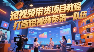 短视频带货项目教程,打造短视频带货第一队伍_天恒副业网