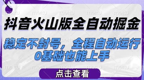 抖音火山版全自动掘金,稳定不封号,全程自动运行,可批量放大操作,0基础也能上手_天恒副业网