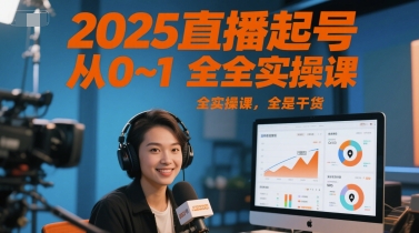 2025直播起号从0~1全实操课,全是干货_天恒副业网