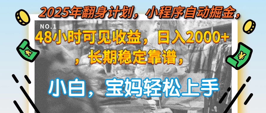 （15082期）2025年翻身计划，小程序自动掘金48小时可见收益，日入2000+，长期稳定…_天恒副业网