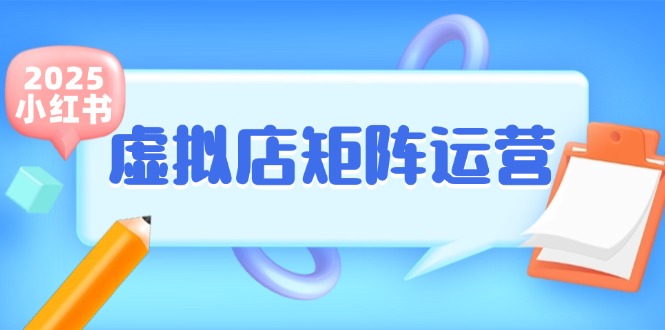 (15074期)小红书虚拟店矩阵运营,铺货少款笔记,半自动化,开店轻松玩副业_天恒副业网