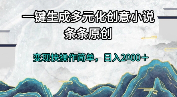 一键生成多元化创意小说,条条原创,变现快操作简单,日入2k+_天恒副业网