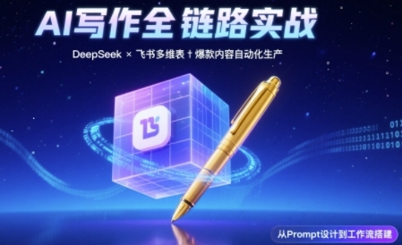 AI写作全链路：DeepSeek结构化Prompt+飞书多维表打造爆款内容体系_天恒副业网