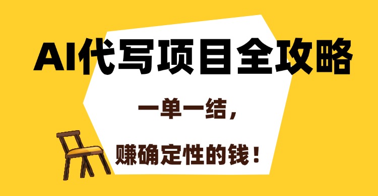 (15133期)AI代写项目全攻略,一单一结,赚确定性的钱!_天恒副业网