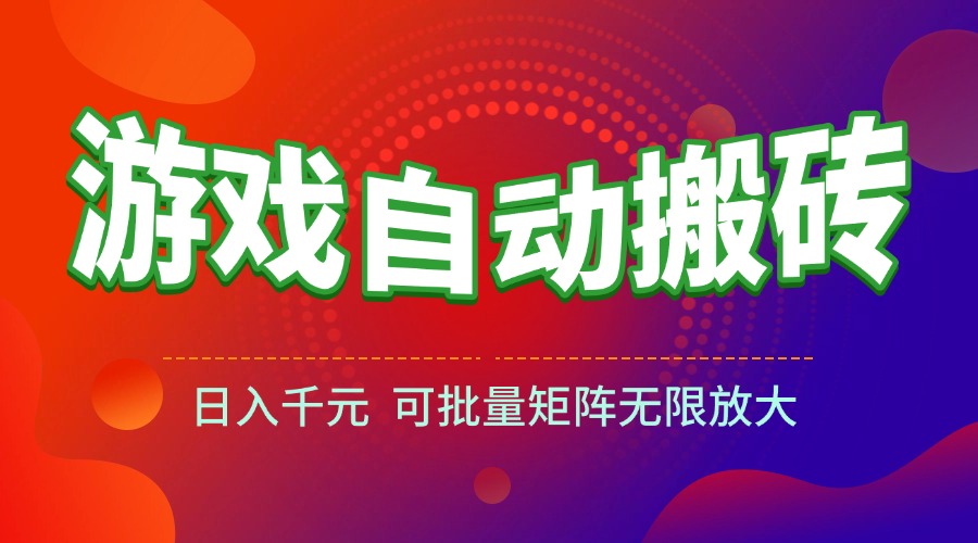 (15148期)游戏全自动搬砖项目,日入千元,可批量矩阵无限放大_天恒副业网