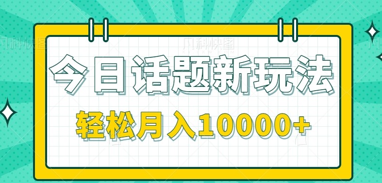 今日话题新玩法,零成本零门槛单条作品百万流量,月入10000+_天恒副业网