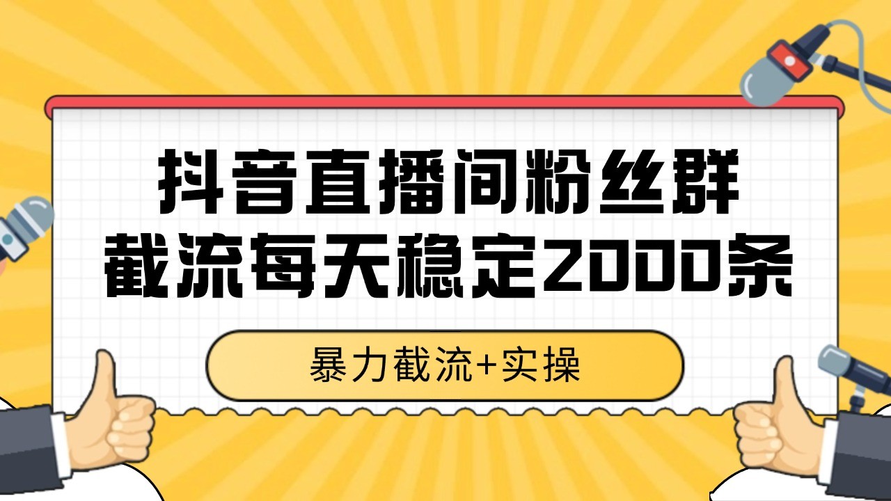 抖音直播间粉丝群截流，稳定采集数据全行业通用2000+数据一天_天恒副业网