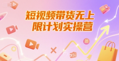 短视频带货无上限计划实操营,新人短视频带货工具流养号破播文案运营篇课程_天恒副业网