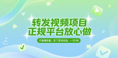 转发视频项目，正规平台放心做，不看播放量，无粉丝要求，发了就有收益，一天3张_天恒副业网