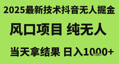 2025最新技术抖音无人掘金,风口项目,纯无人,当天拿结果日入1k+_天恒副业网